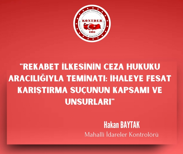 Rekabet İlkesinin Ceza Hukuku Aracılığıyla Teminatı: İhaleye Fesat Karıştırma Suçunun Kapsamı ve Unsurları